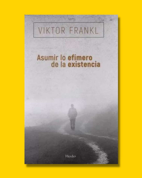 Asumir lo efímero de la existencia - Viktor Frankl