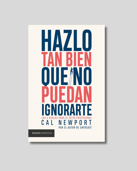 Hazlo tan bien que no puedan ignorarte - Cal Newport