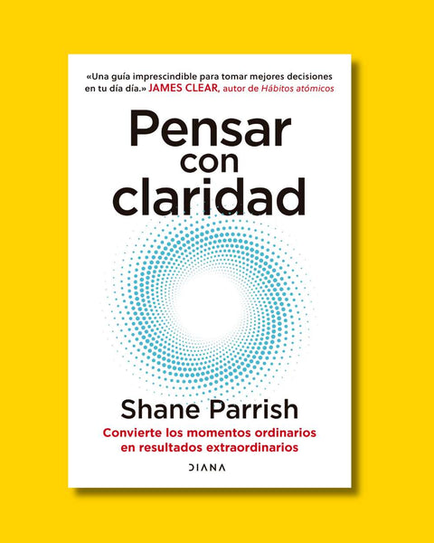 Pensar con claridad - Shane Parrish