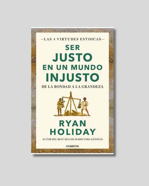 Ser justo en un mundo injusto - Ryan Holiday
