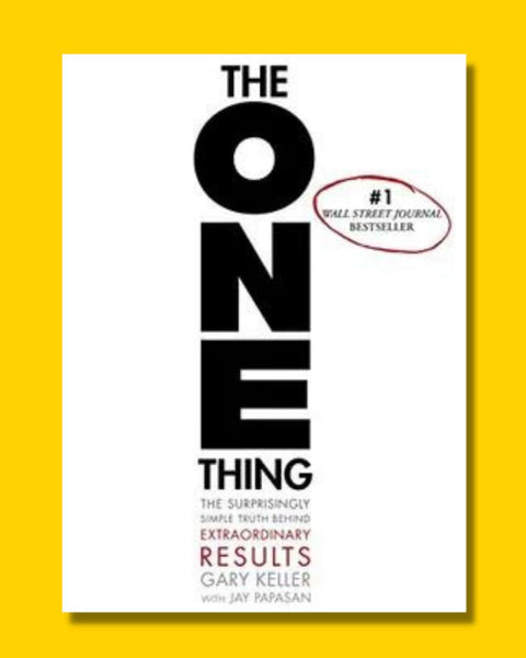 The ONE Thing: The Surprisingly Simple Truth Behind Extraordinary Results - Gary Keller