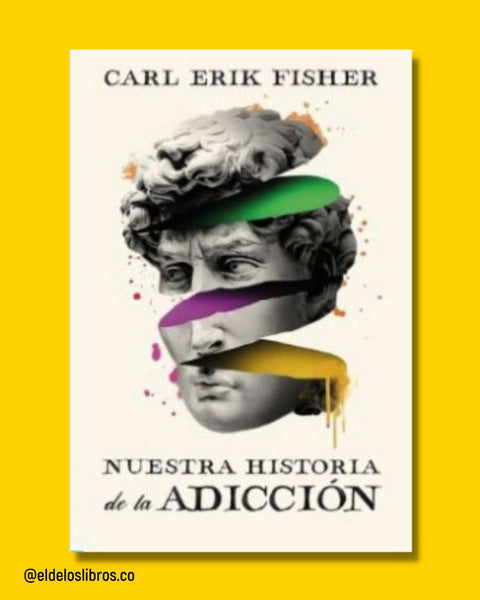Nuestra historia de la adicción - Carl Erik Fisher